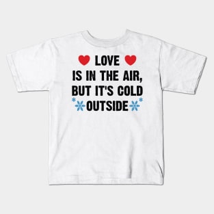 Love Is In The Air, But It's Cold Outside v2 Kids T-Shirt